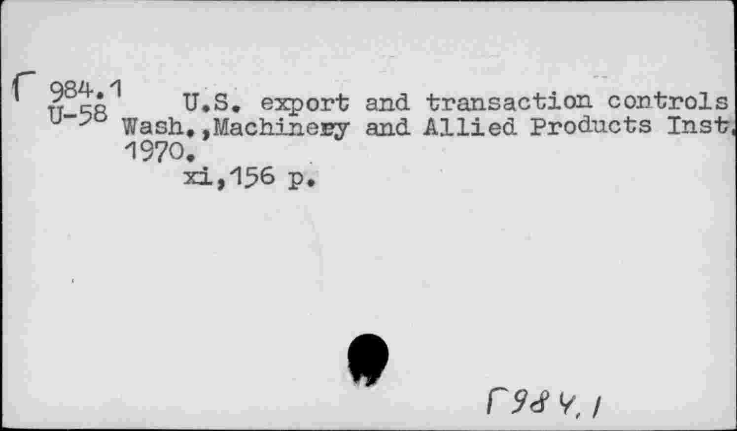 ﻿tt-'SR U.S. export and transaction controls u”'-? Wash, .Machinery and Allied Products Inst, 1970.
xi,156 p.
rs<s v, I